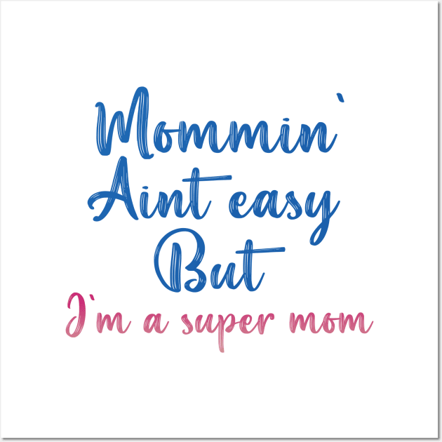 Mommin' aint easy but i'm a super mom cool gift tee for mothers day Wall Art by D_creations